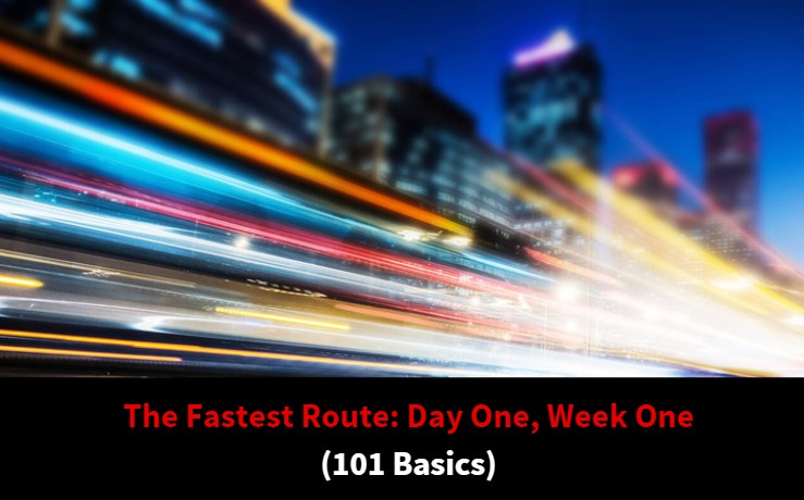 The fastest route, day one, week one 101 basics