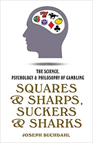 Squares and Sharps, Suckers and Sharks: The Science, Psychology & Philosophy of Gambling